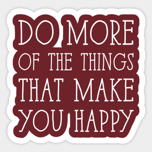 Do More of the things that make you happy Sticker